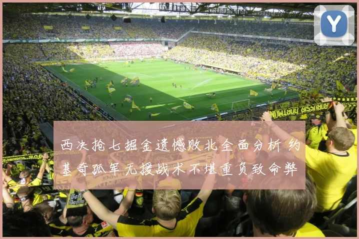 西决抢七掘金遗憾败北全面分析 约基奇孤军无援战术不堪重负致命弊病曝光
