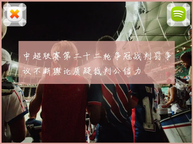 中超联赛第二十二轮争冠战判罚争议不断舆论质疑裁判公信力
